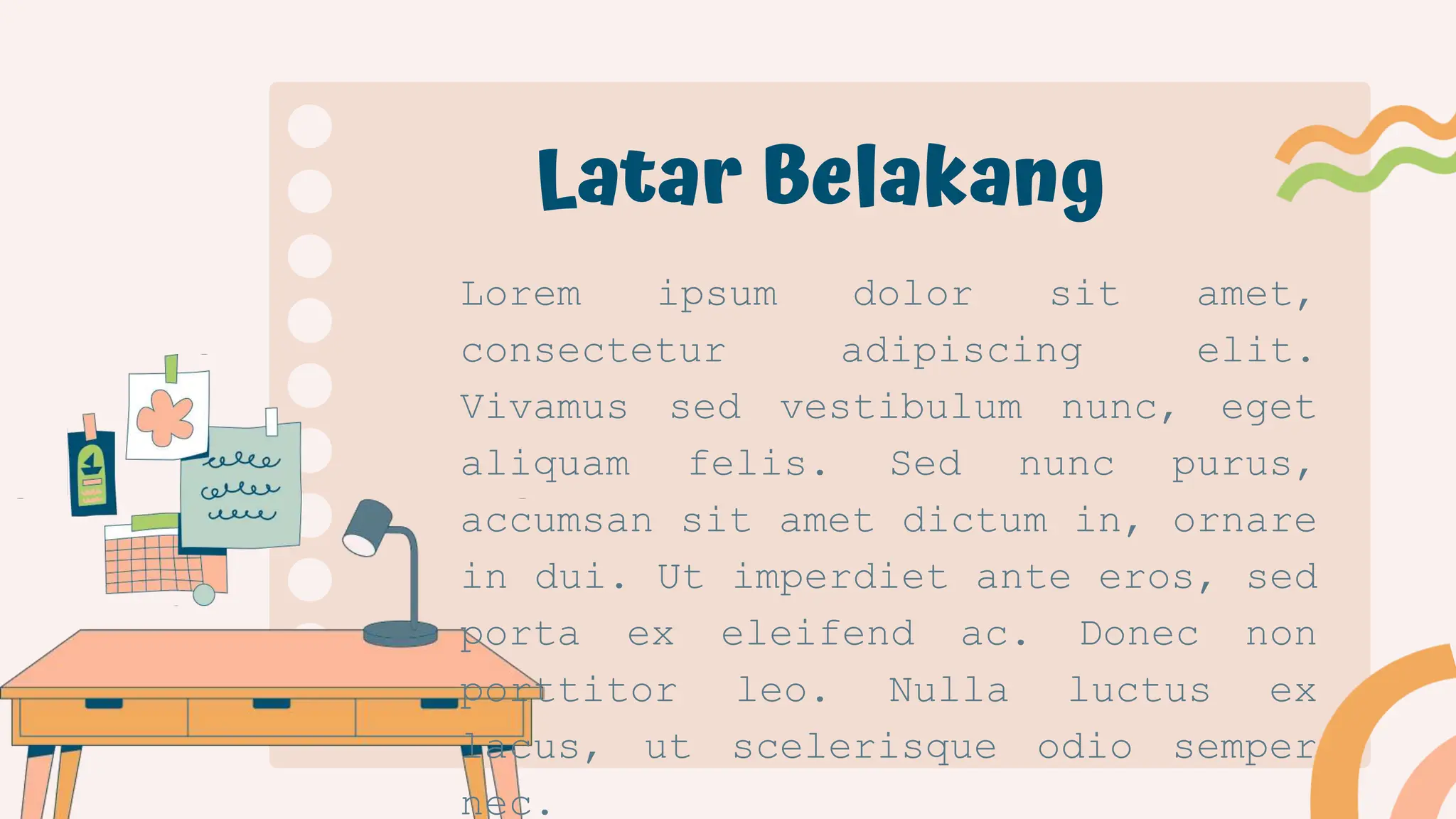 Lorem ipsum dolor sit amet,
consectetur adipiscing elit.
Vivamus sed vestibulum nunc, eget
aliquam felis. Sed nunc purus,
accumsan sit amet dictum in, ornare
in dui. Ut imperdiet ante eros, sed
porta ex eleifend ac. Donec non
porttitor leo. Nulla luctus ex
lacus, ut scelerisque odio semper
nec.
Latar Belakang
 
