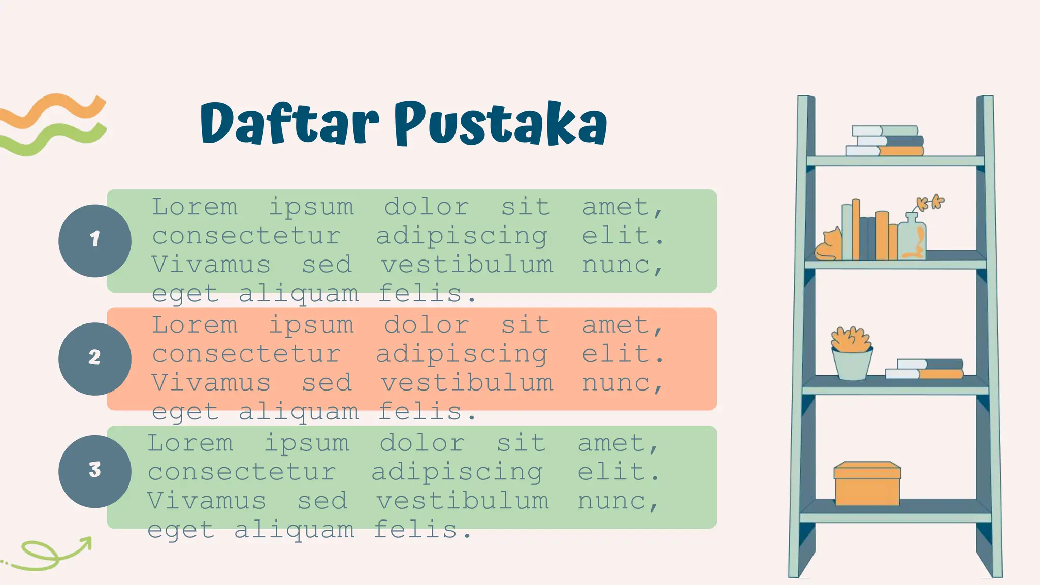 1
Daftar Pustaka
Lorem ipsum dolor sit amet,
consectetur adipiscing elit.
Vivamus sed vestibulum nunc,
eget aliquam felis.
Lorem ipsum dolor sit amet,
consectetur adipiscing elit.
Vivamus sed vestibulum nunc,
eget aliquam felis.
Lorem ipsum dolor sit amet,
consectetur adipiscing elit.
Vivamus sed vestibulum nunc,
eget aliquam felis.
2
3
 