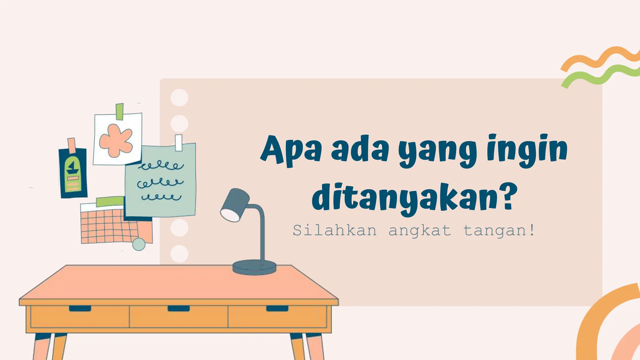 Silahkan angkat tangan!
Apa ada yang ingin
ditanyakan?
 