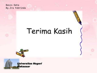Basis Data
By.Ira Febrinda




        Universitas Negeri
        Makassar
 