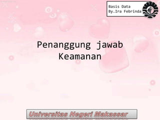 Basis Data
             By.Ira Febrinda




Penanggung jawab
    Keamanan
 