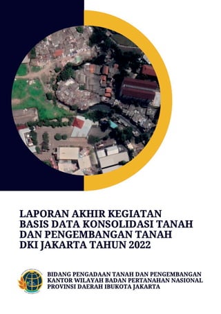 i
Laporan Akhir Basis Data Konsolidasi Tanah & Pengembangan Pertanahan DKI Jakarta
 