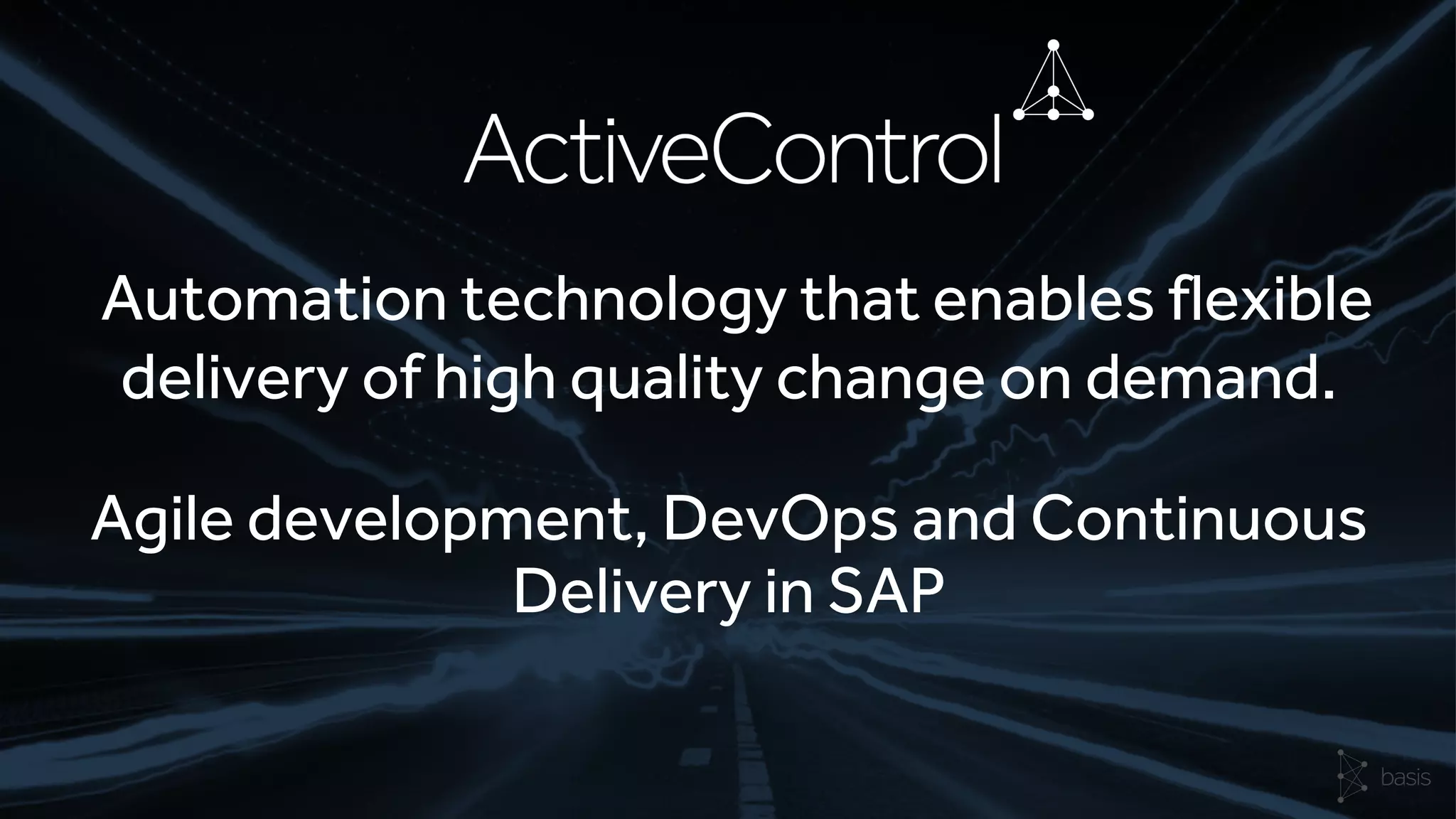 Automation technology that enables flexible
delivery of high quality change on demand.
Agile development, DevOps and Continuous
Delivery in SAP
 