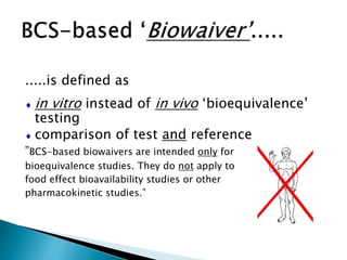 .....is defined as
 in vitro instead of in vivo ‘bioequivalence’
testing
 comparison of test and reference
”BCS-based bi...