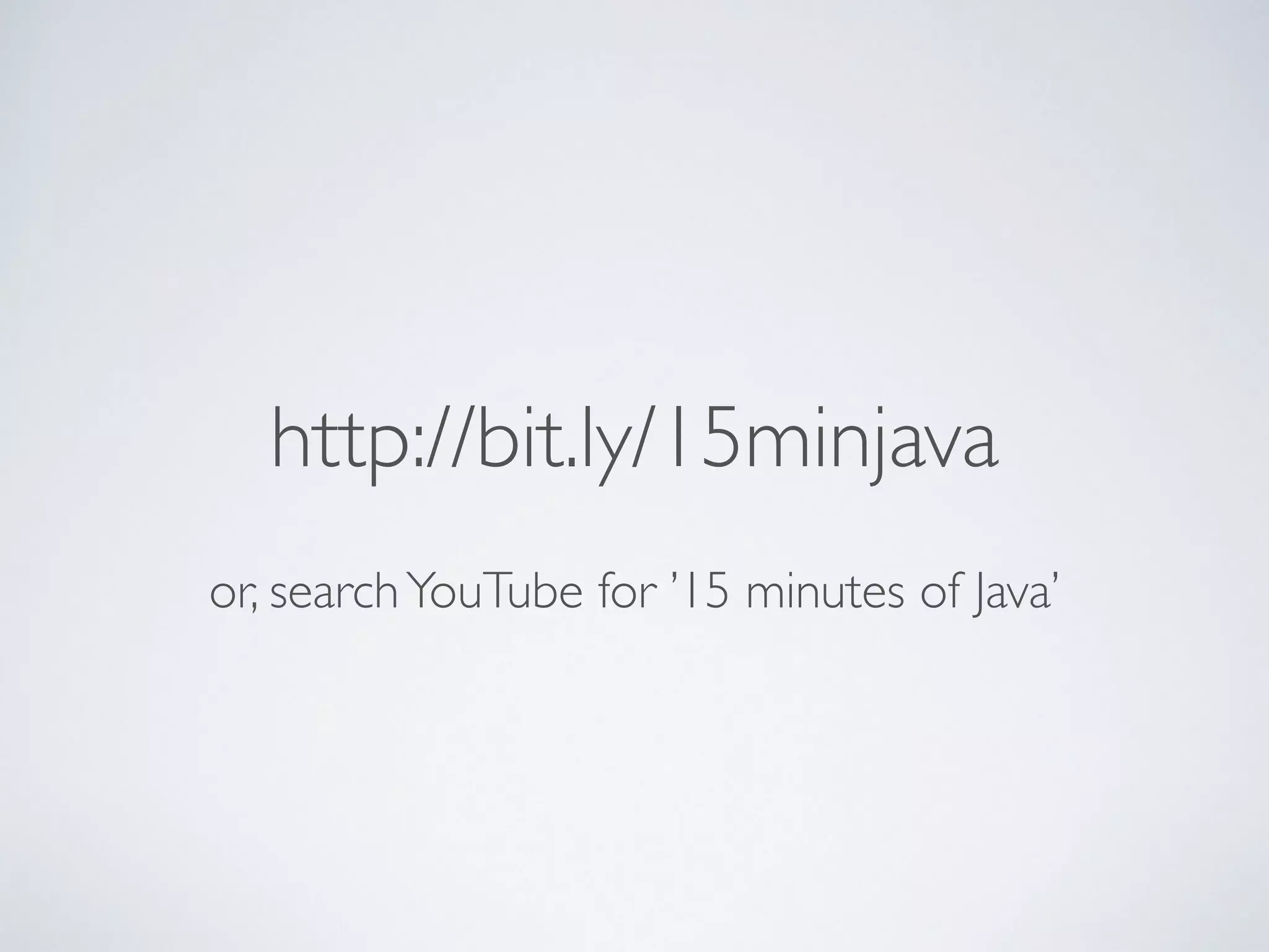 or, searchYouTube for ’15 minutes of Java’
http://bit.ly/15minjava