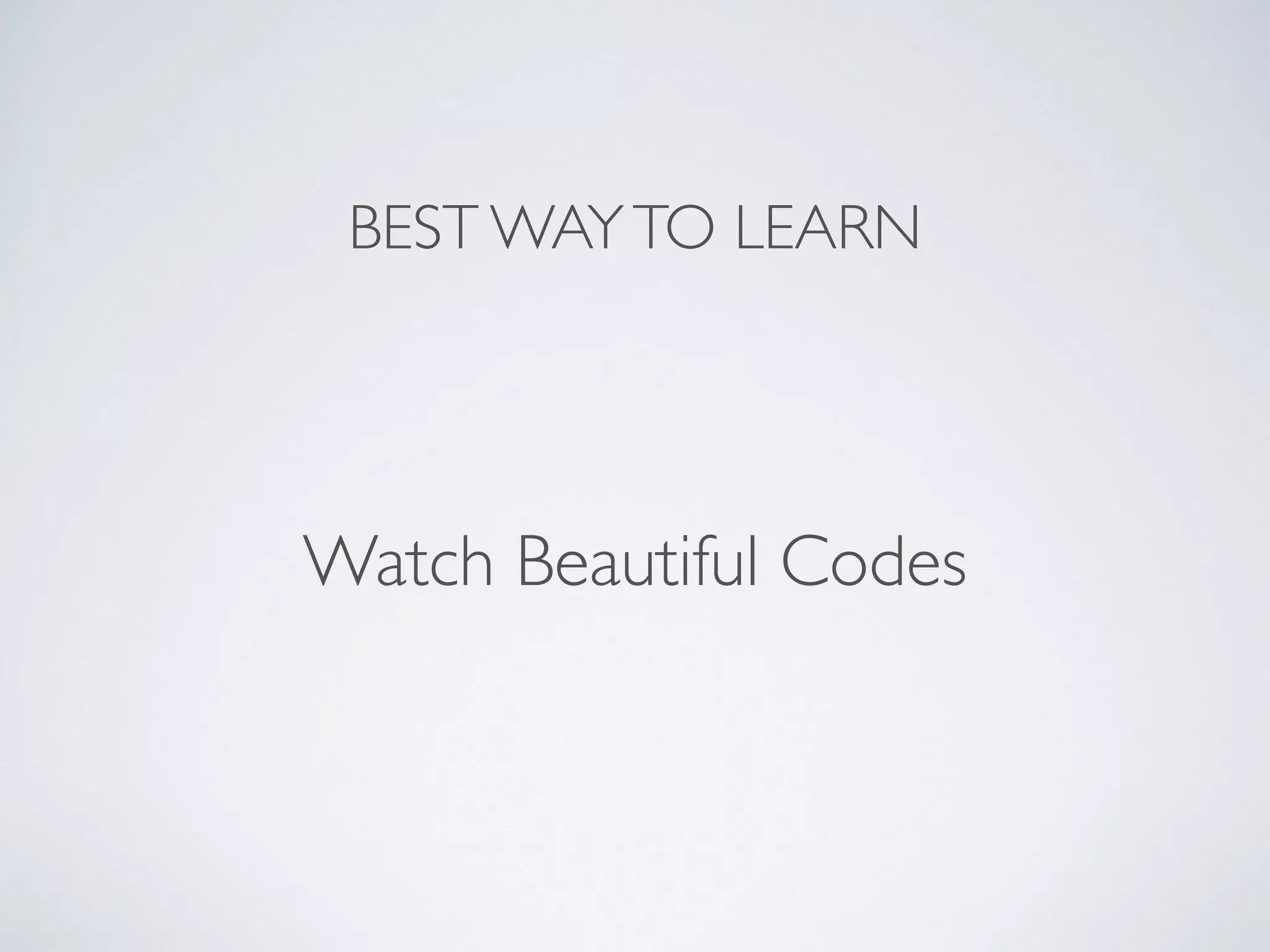 BEST WAYTO LEARN
Watch Beautiful Codes