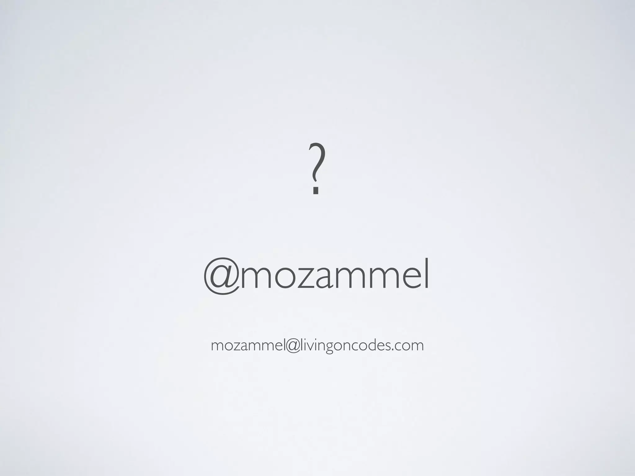 mozammel@livingoncodes.com
@mozammel
?