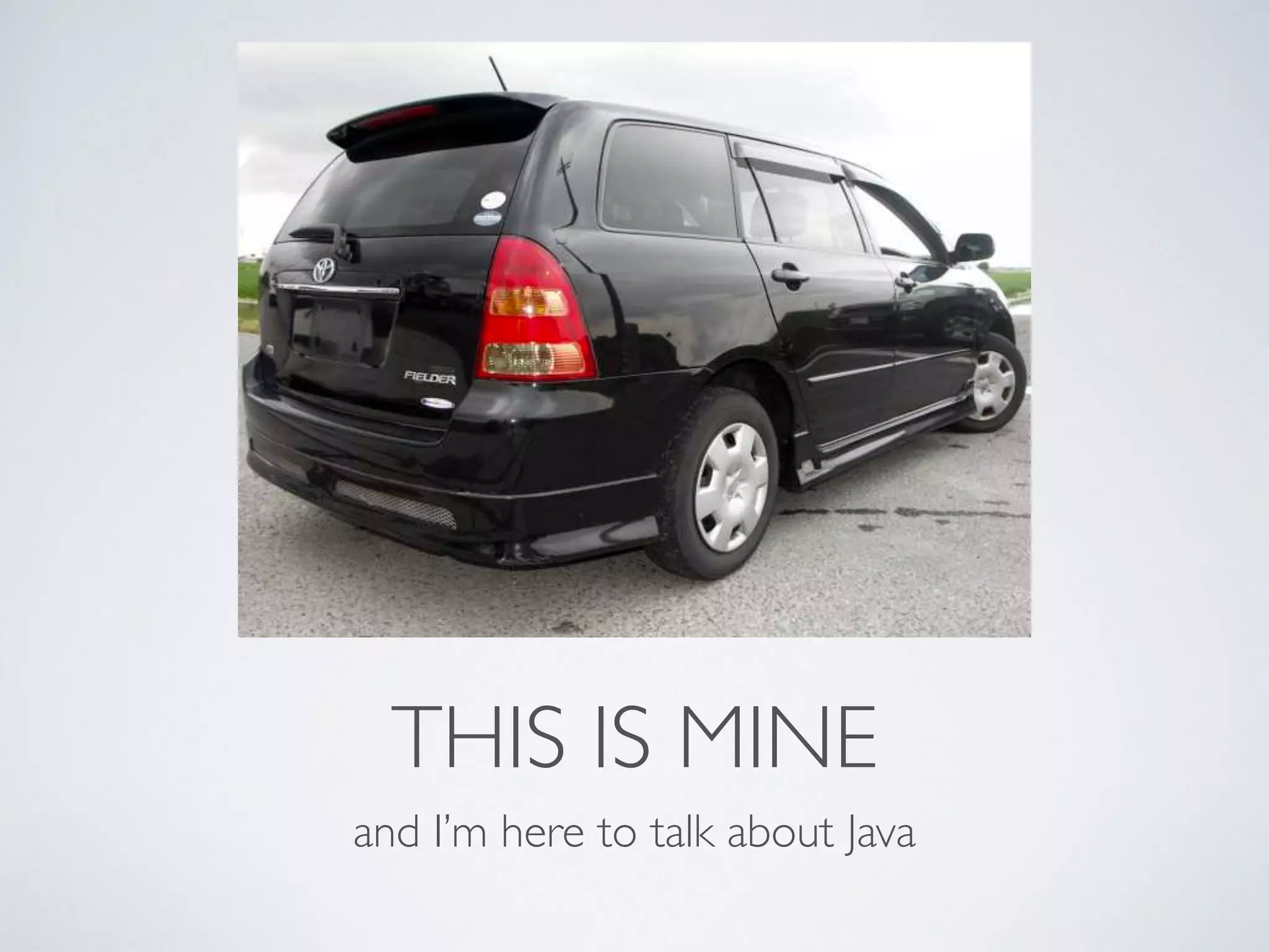 THIS IS MINE
and I’m here to talk about Java