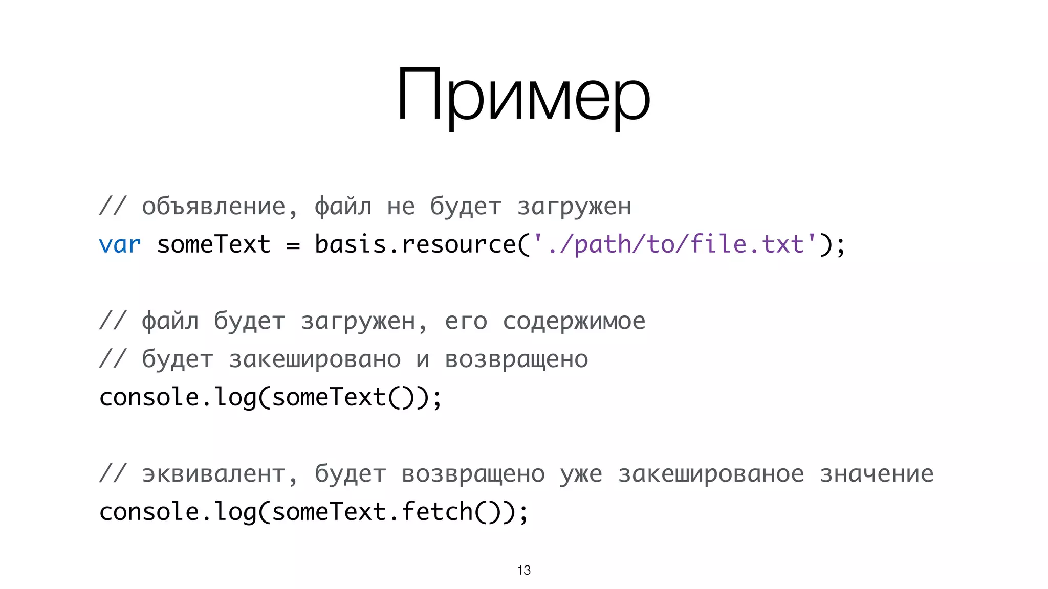 Ресурс
• Ленивый интерфейс (объявление не приводит к
загрузке содержимого)
• Это функция – ее вызов или ее метода .fetch()
возвращает содержимое ресурса, которое
кешируется
• Повторный вызов возвращает значение из кеша
13
 