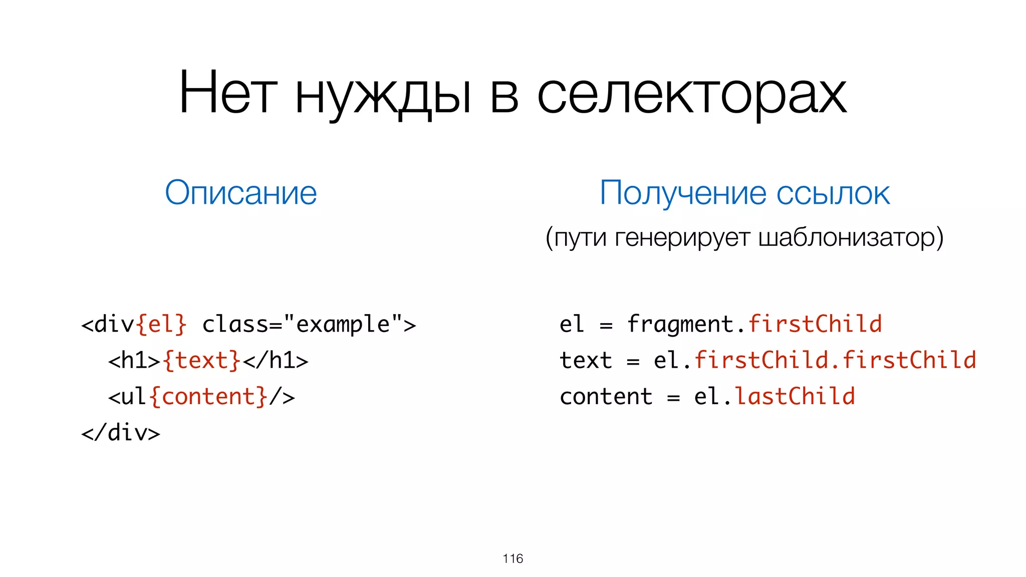 116
<div{el} class="example">	
{text}	
</div>
{	
el: <div>,	
text: #text,	
set: function(name, value){	
...	
}	
}
Описание Экземпляр
Интерфейс прилагается
Запись в DOM
 