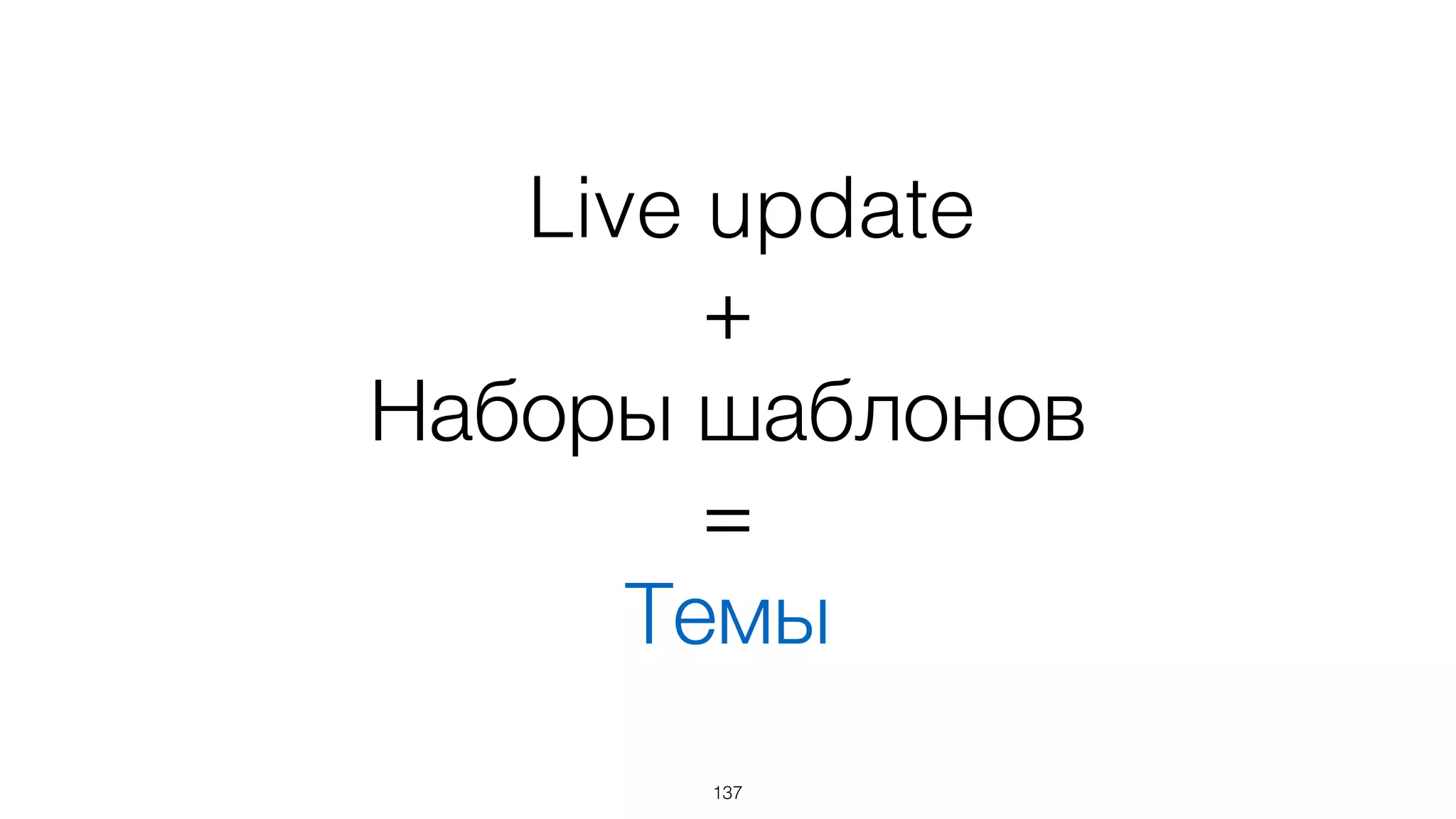 Live update
+
Логика
=
Адаптивные View
137
 