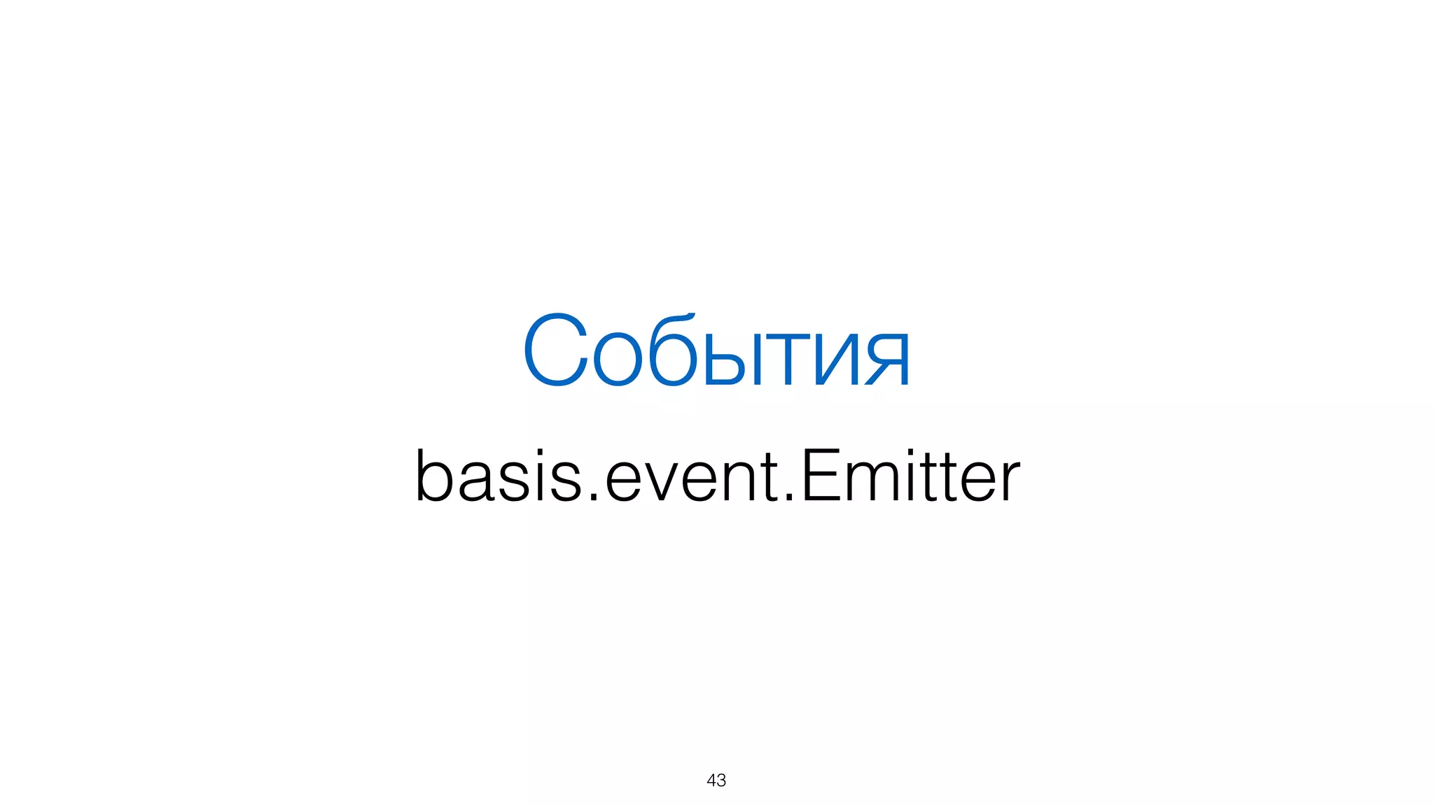 Стек функциональности
43
Функция Класс
События basis.event.Emitter
Данные basis.data.Object
DOM и патерны basis.dom.wrapper.Node
Шаблон basis.ui.Node
Наследование
 