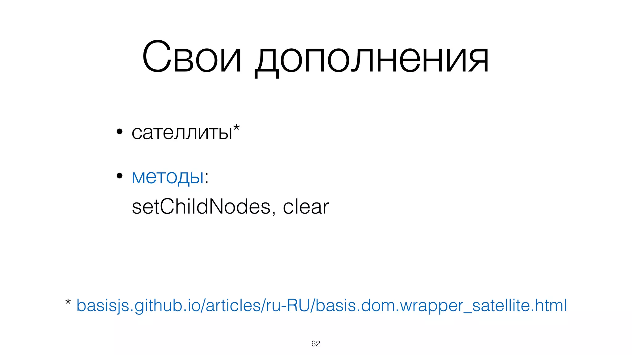 Взято из DOM
• свойства: 
childNodes, ﬁrstChild, lastChild,
nextSibling, previousSibling, parentNode
• методы: 
appendChild, insertBefore, removeChild,
replaceChild
62
 