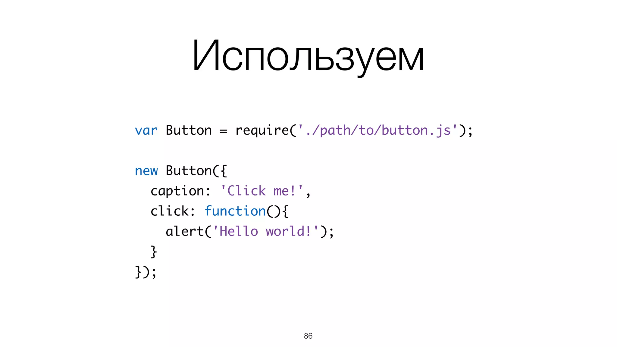 Шаблон и стиль
<b:style src="./button.css"/>	
<button class="my-button" event-click="click">	
{caption}	
</button>
86
.my-button {	
...	
}
Стиль (button.css)
Шаблон (button.tmpl)
 
