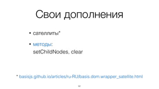 Взято из DOM
• свойства: 
childNodes, ﬁrstChild, lastChild,
nextSibling, previousSibling, parentNode
• методы: 
appendChild, insertBefore, removeChild,
replaceChild
62
 