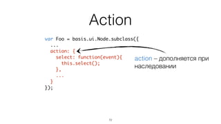 Обычно есть события
72
var Foo = basis.ui.Node.subclass({	
binding: {	
disabled: {	
events: ['disable', 'enable'],	
getter: function(node){	
return node.isDisabled();	
}	
}	
}	
});
 