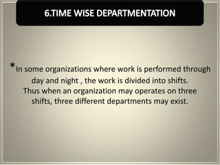 *In some organizations where work is performed through
     day and night , the work is divided into shifts.
   Thus when an organization may operates on three
     shifts, three different departments may exist.
 