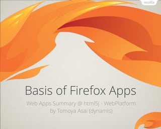Basis of Firefox Apps
Web Apps Summary @ html5j - WebPlatform
by Tomoya Asai (dynamis)
 