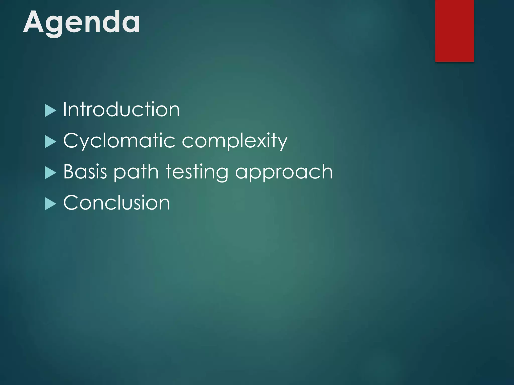 Agenda
 Introduction
 Cyclomatic complexity
 Basic path testing approach
 Conclusion
 
