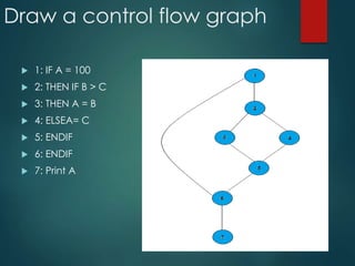 Draw a control flow graph
 1: IF A = 100
 2: THEN IF B > C
 3: THEN A = B
 4: ELSEA= C
 5: ENDIF
 6: ENDIF
 7: Print A
 