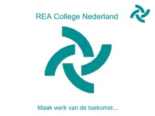 Maak werk van de toekomst… REA College Nederland 