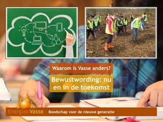 Waarom is Vasse anders?

Bewustwording: nu
en in de toekomst

Boodschap voor de nieuwe generatie
1
1
2
3

 