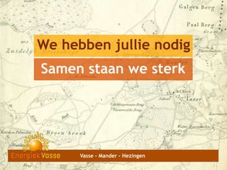 We hebben jullie nodig
Samen staan we sterk

Vasse - Mander - Hezingen
1
1
6
7

 