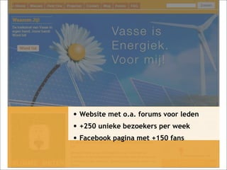 • Website met o.a. forums voor leden
• +250 unieke bezoekers per week
• Facebook pagina met +150 fans
8
8

 
