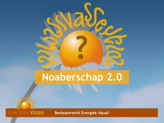 ?
Noaberschap 2.0

Bestaansrecht Energiek Vasse?

 