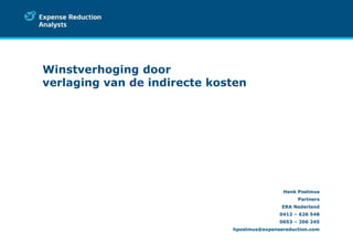 Winstverhoging door
verlaging van de indirecte kosten




                                              Henk Postmus
                                                   Partners
                                              ERA Nederland
                                             0412 – 626 548
                                             0653 – 206 245
                              hpostmus@expensereduction.com
 