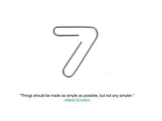 “ Things should be made as simple as possible, but not any simpler.”  – Albert Einstein   