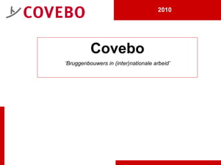 1 Covebo ‘ Bruggenbouwers in (inter)nationale arbeid’ 2010   