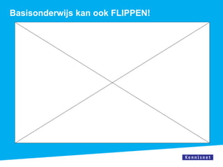 Basisonderwijs kan ook FLIPPEN!
 