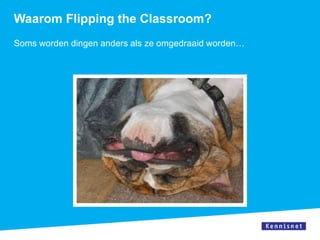 Waarom Flipping the Classroom?
Soms worden dingen anders als ze omgedraaid worden…
 