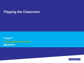 Flipping the Classroom




Vragen?
o.degroot@kennisnet.nl
@olafiolio
 