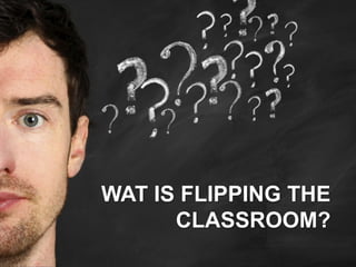 WAT IS FLIPPING THE
      CLASSROOM?
 