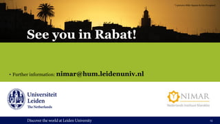 15
See you in Rabat!
• Further information: nimar@hum.leidenuniv.nl
*) pictures Mike Spaans & Jan Hoogland
 