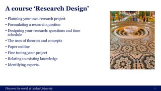 A course ‘Research Design’
• Planning your own research project
• Formulating a research question
• Designing your research: questions and time
schedule
• The uses of theories and concepts
• Paper outline
• Fine tuning your project
• Relating to existing knowledge
• Identifying experts.
7
 