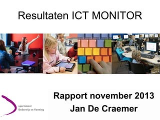 Resultaten ICT MONITOR
Rapport november 2013
Jan De Craemer
 