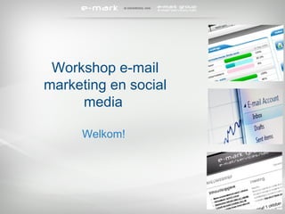 Workshop e-mail marketing en social media  Welkom!  