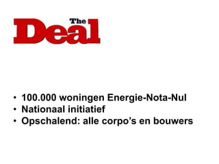 • 100.000 woningen Energie-Nota-Nul
• Nationaal initiatief
• Opschalend: alle corpo’s en bouwers
 