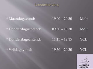 * Maandagavond: 19.00 – 20.30 Molt
* Donderdagochtend: 09.30 – 10.30 Molt
* Donderdagochtend: 11.15 – 12.15 YCL
* Vrijdagavond: 19.30 – 20.30 YCL
 