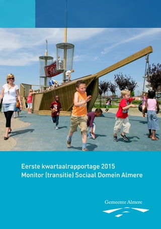 Eerste kwartaalrapportage 2015
Monitor (transitie) Sociaal Domein Almere
 