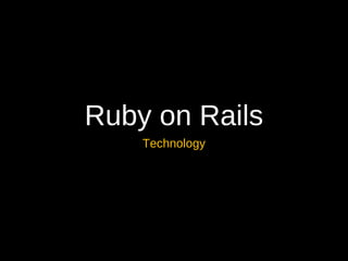 Ruby on Rails
    Technology
 