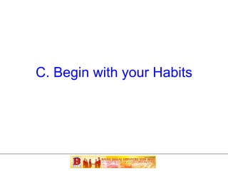 C. Begin with your Habits 