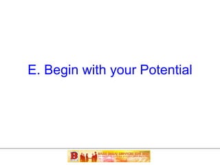 E. Begin with your Potential 