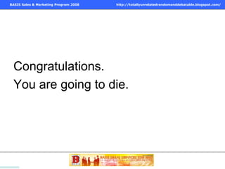 Congratulations. You are going to die. 