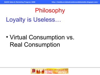 Philosophy Loyalty is Useless… Virtual Consumption vs. Real Consumption 