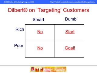 Dilbert ®  on ‘Targeting’ Customers Smart Dumb Rich Poor No Start No Goal! 
