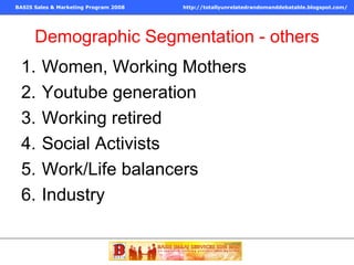 Demographic Segmentation - others Women, Working Mothers Youtube generation Working retired Social Activists Work/Life balancers Industry  
